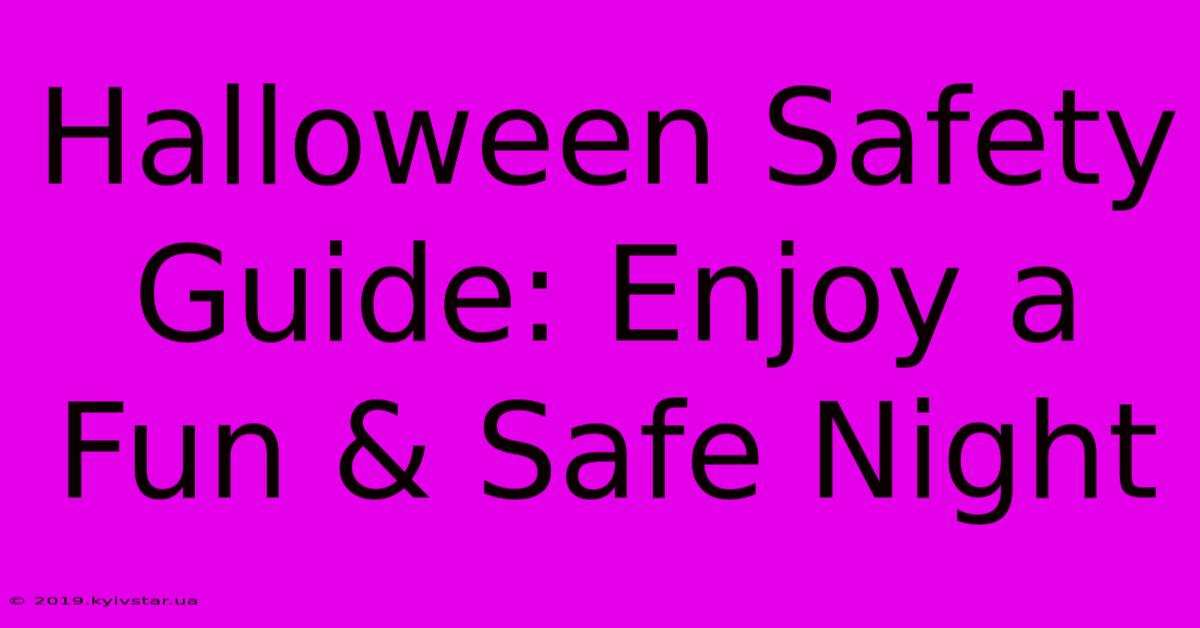 Halloween Safety Guide: Enjoy A Fun & Safe Night