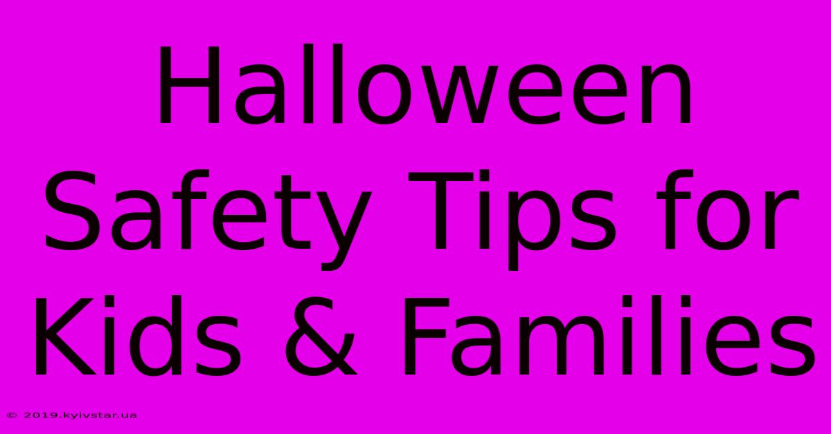 Halloween Safety Tips For Kids & Families