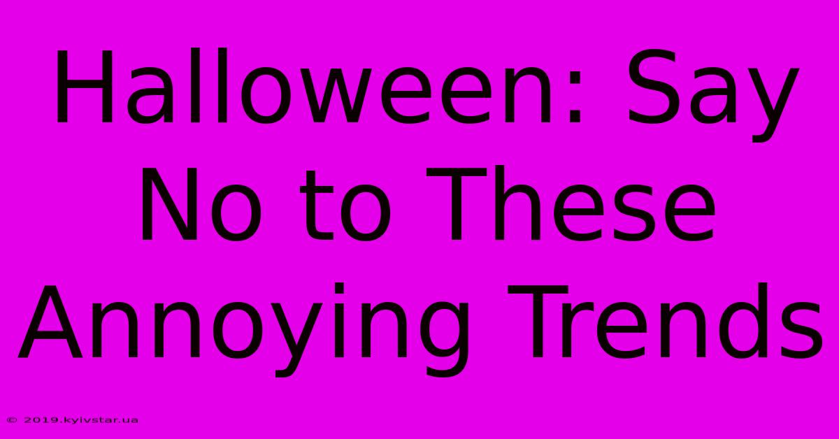 Halloween: Say No To These Annoying Trends