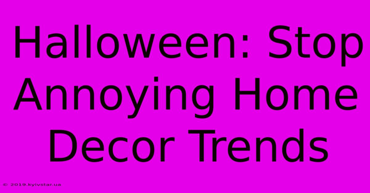 Halloween: Stop Annoying Home Decor Trends