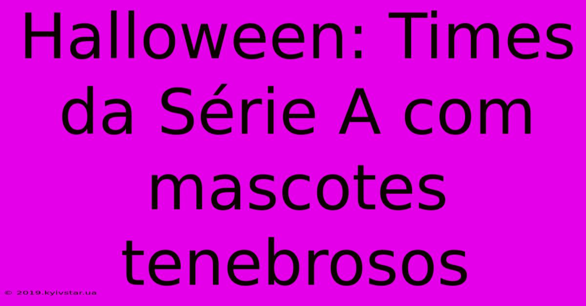 Halloween: Times Da Série A Com Mascotes Tenebrosos