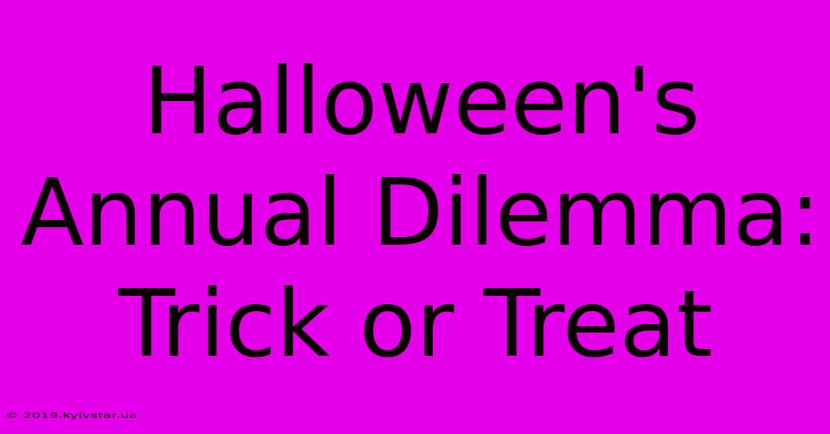 Halloween's Annual Dilemma: Trick Or Treat 