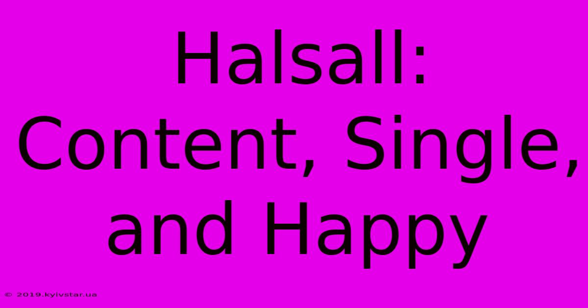 Halsall: Content, Single, And Happy