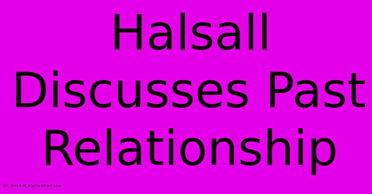 Halsall Discusses Past Relationship