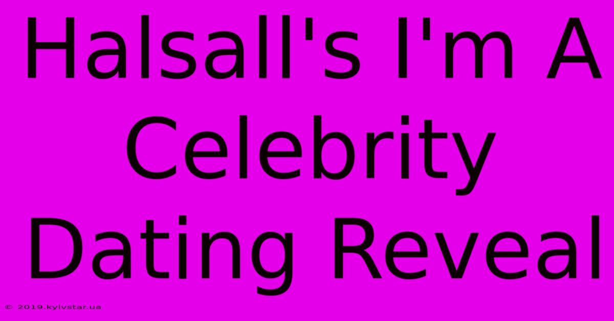 Halsall's I'm A Celebrity Dating Reveal