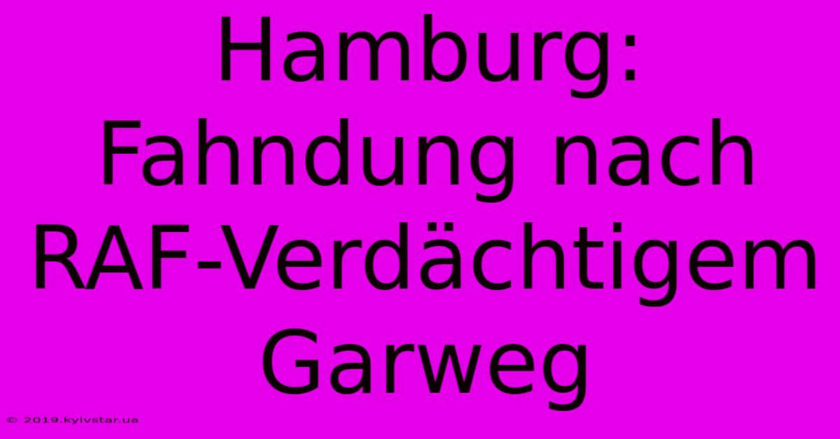 Hamburg: Fahndung Nach RAF-Verdächtigem Garweg