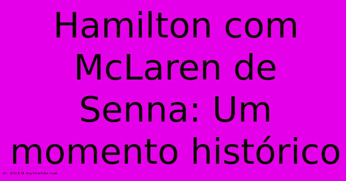 Hamilton Com McLaren De Senna: Um Momento Histórico