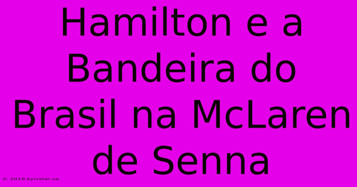 Hamilton E A Bandeira Do Brasil Na McLaren De Senna 