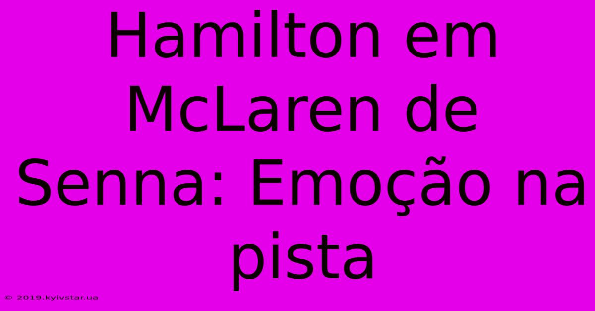 Hamilton Em McLaren De Senna: Emoção Na Pista