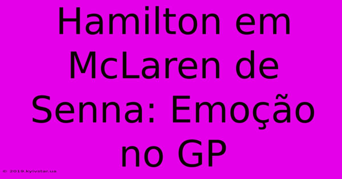 Hamilton Em McLaren De Senna: Emoção No GP