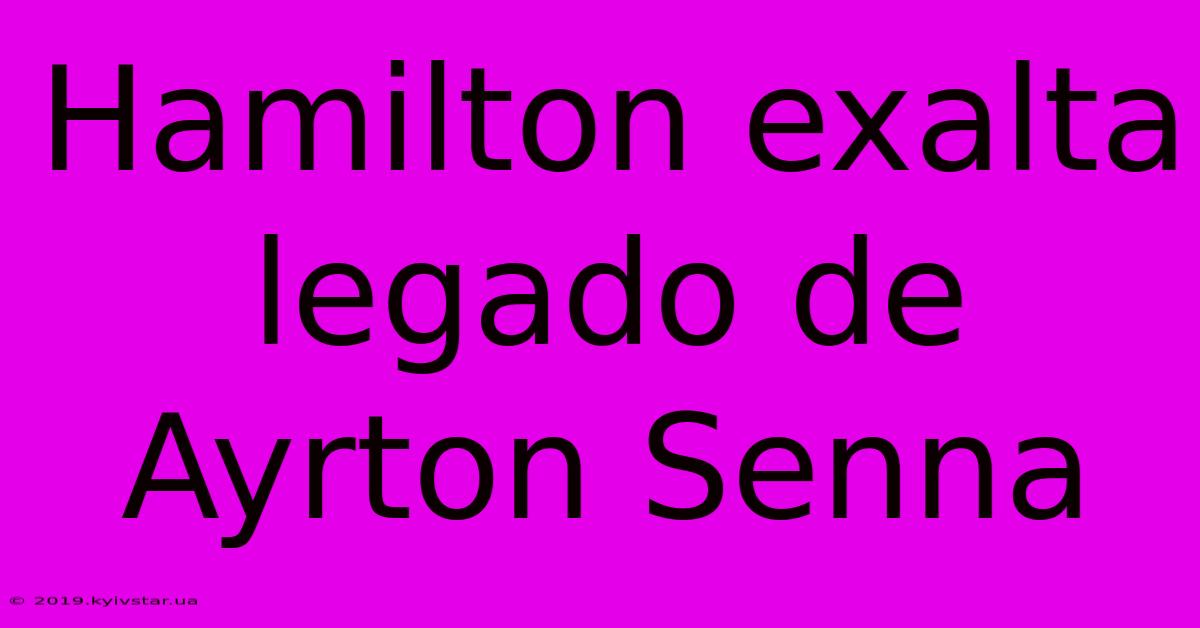 Hamilton Exalta Legado De Ayrton Senna