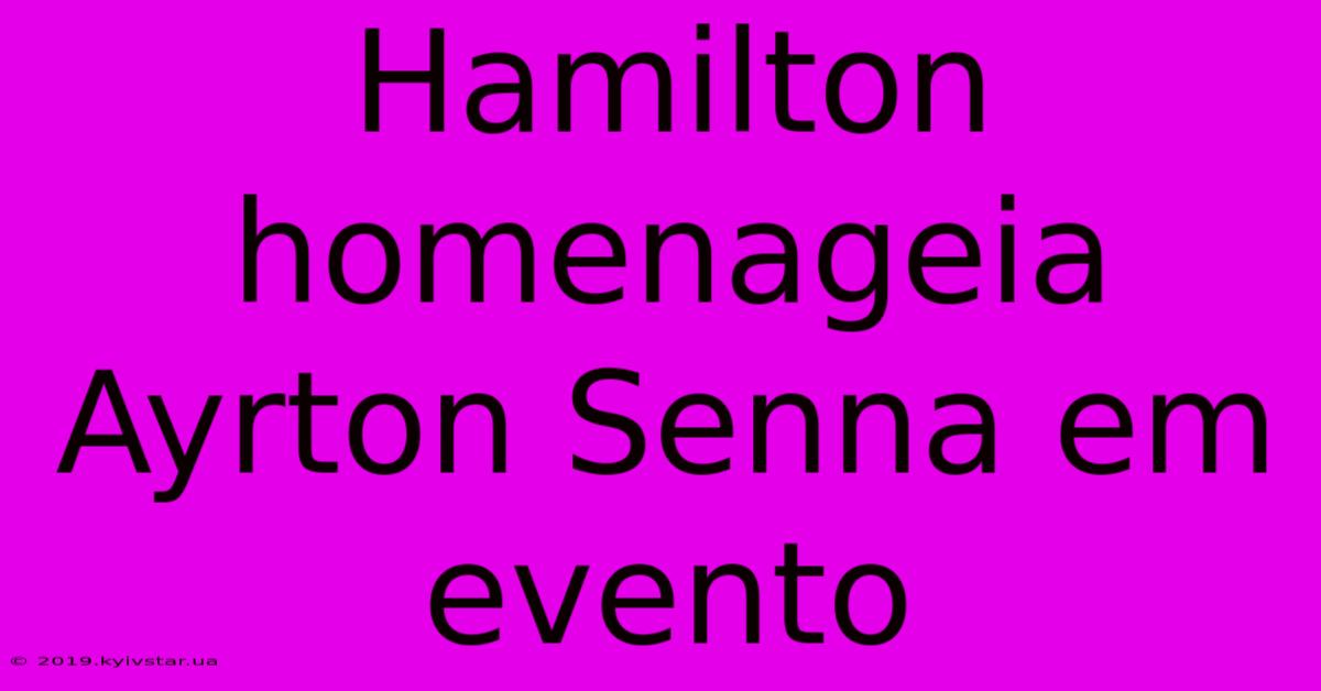 Hamilton Homenageia Ayrton Senna Em Evento 