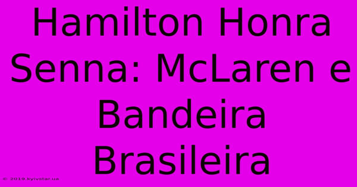 Hamilton Honra Senna: McLaren E Bandeira Brasileira