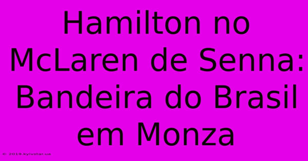 Hamilton No McLaren De Senna: Bandeira Do Brasil Em Monza