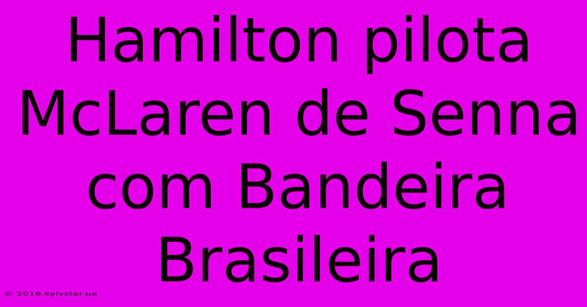 Hamilton Pilota McLaren De Senna Com Bandeira Brasileira