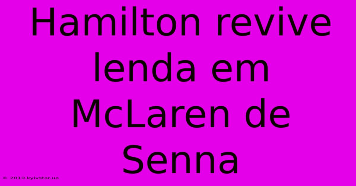 Hamilton Revive Lenda Em McLaren De Senna