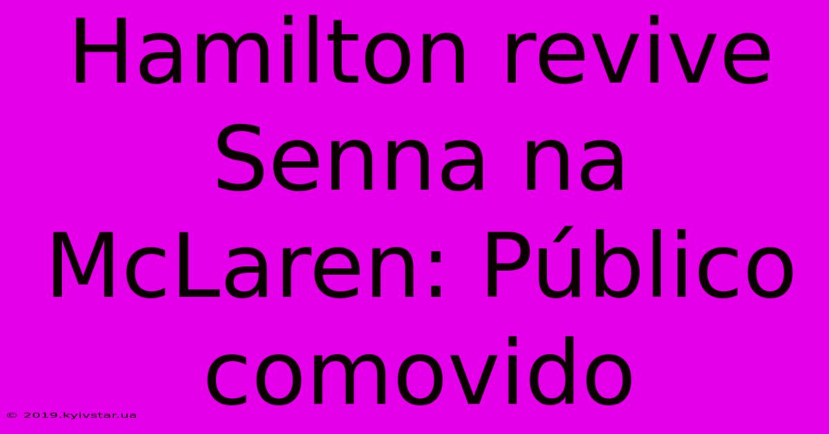 Hamilton Revive Senna Na McLaren: Público Comovido 