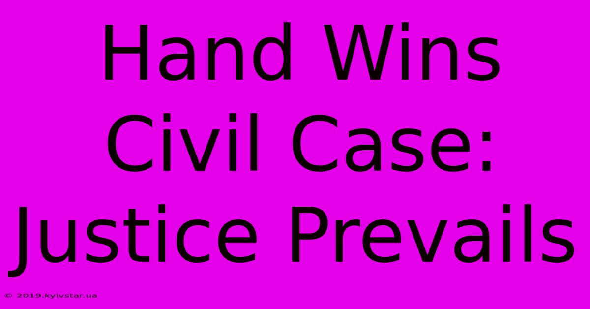 Hand Wins Civil Case: Justice Prevails