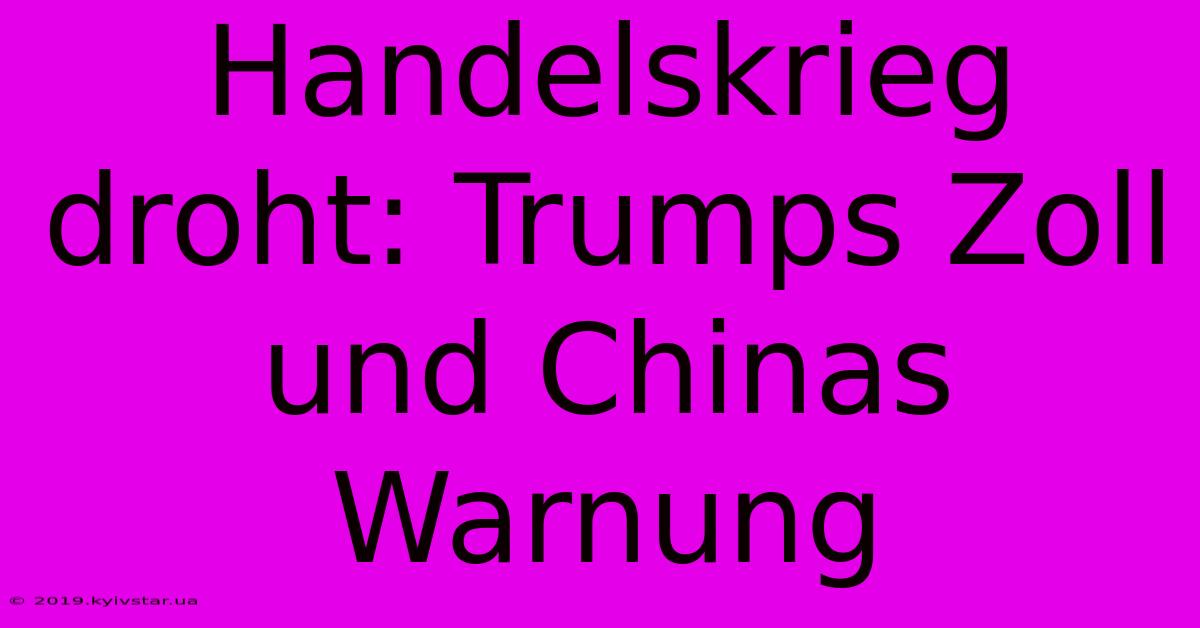 Handelskrieg Droht: Trumps Zoll Und Chinas Warnung