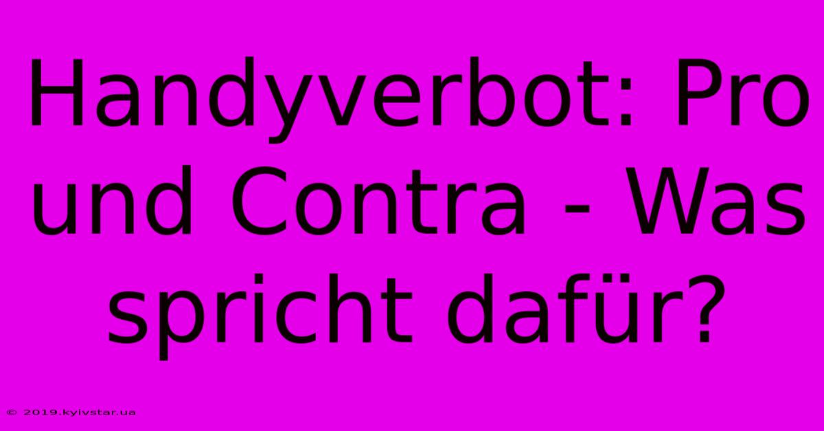 Handyverbot: Pro Und Contra - Was Spricht Dafür?