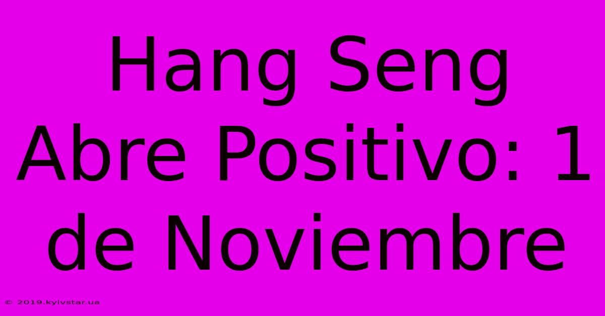 Hang Seng Abre Positivo: 1 De Noviembre