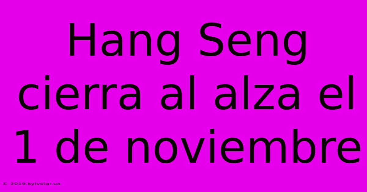 Hang Seng Cierra Al Alza El 1 De Noviembre