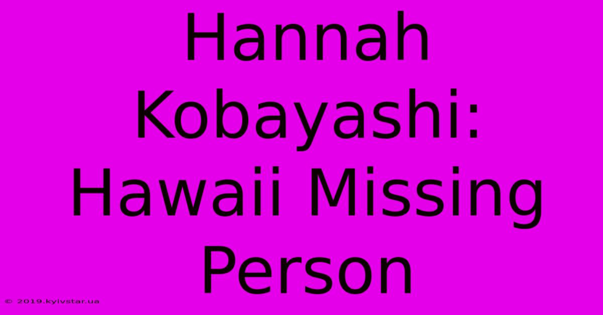 Hannah Kobayashi: Hawaii Missing Person