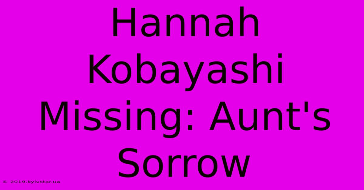 Hannah Kobayashi Missing: Aunt's Sorrow