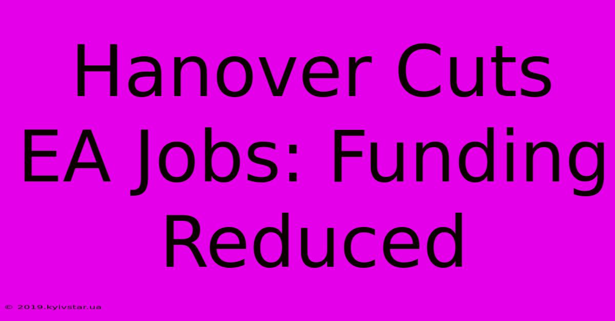 Hanover Cuts EA Jobs: Funding Reduced