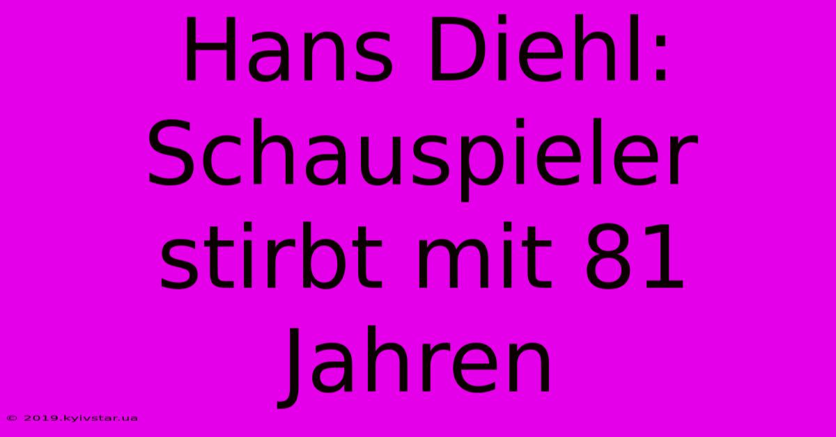 Hans Diehl: Schauspieler Stirbt Mit 81 Jahren