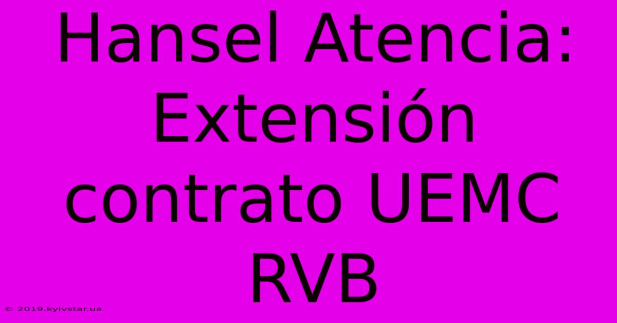 Hansel Atencia: Extensión Contrato UEMC RVB