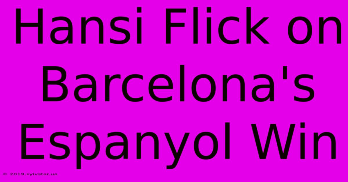 Hansi Flick On Barcelona's Espanyol Win 