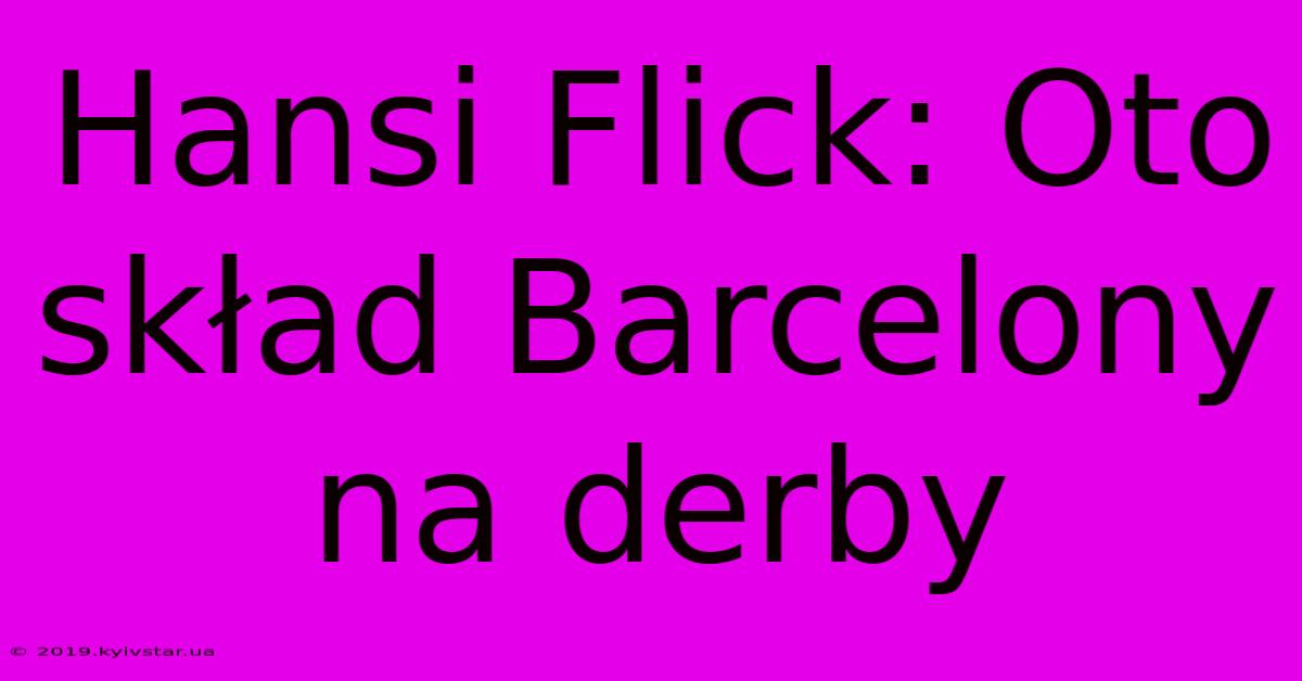 Hansi Flick: Oto Skład Barcelony Na Derby 