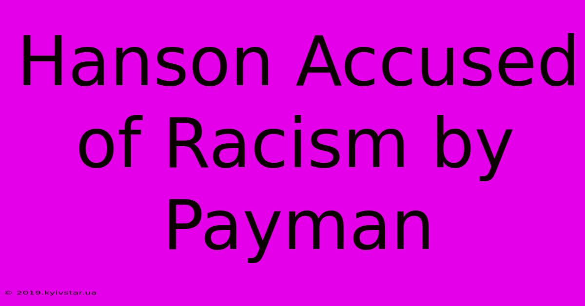 Hanson Accused Of Racism By Payman