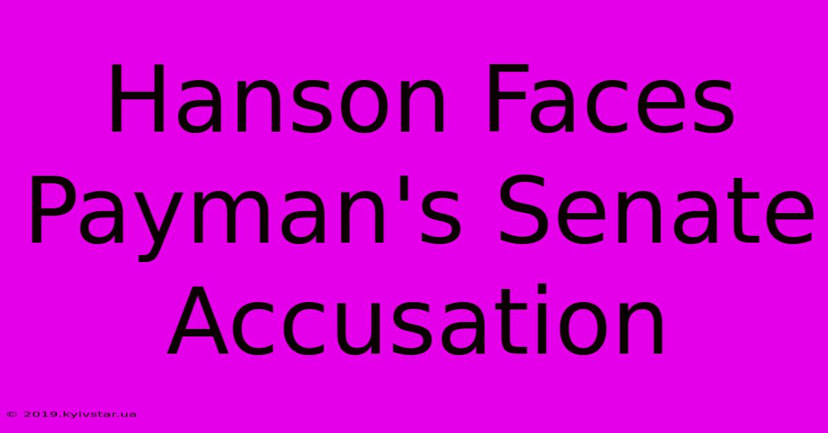 Hanson Faces Payman's Senate Accusation