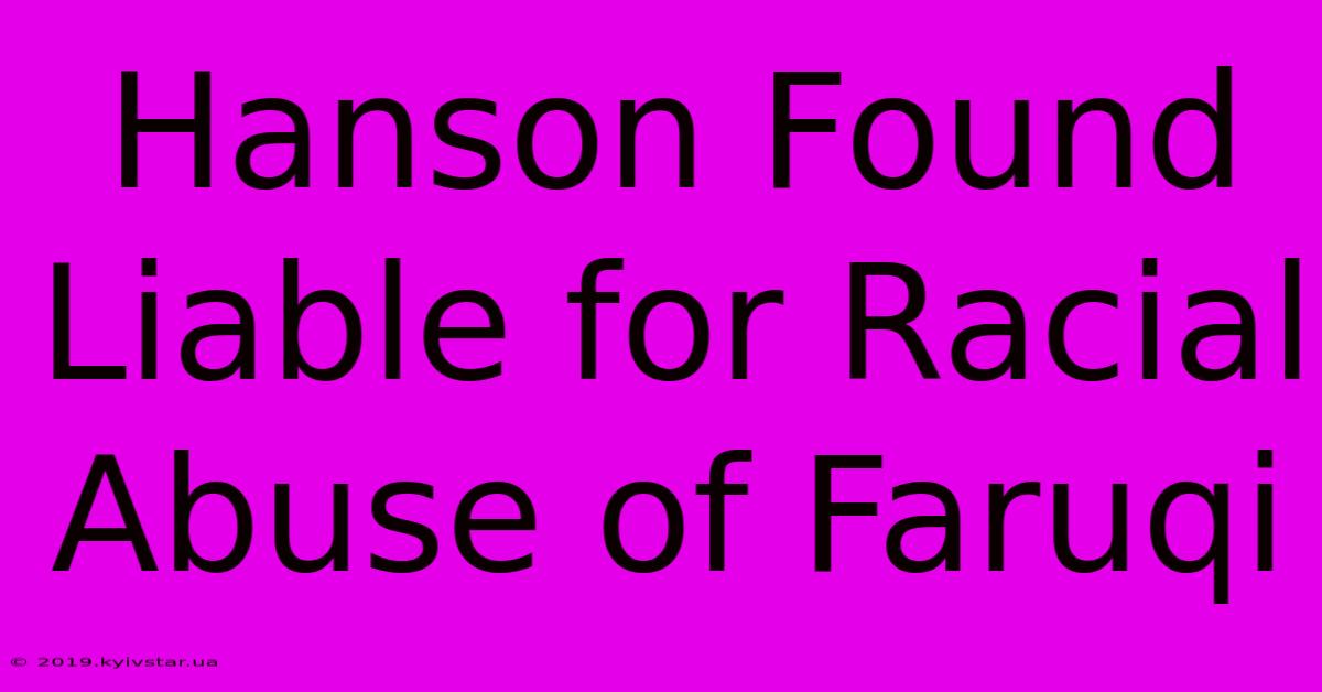 Hanson Found Liable For Racial Abuse Of Faruqi 