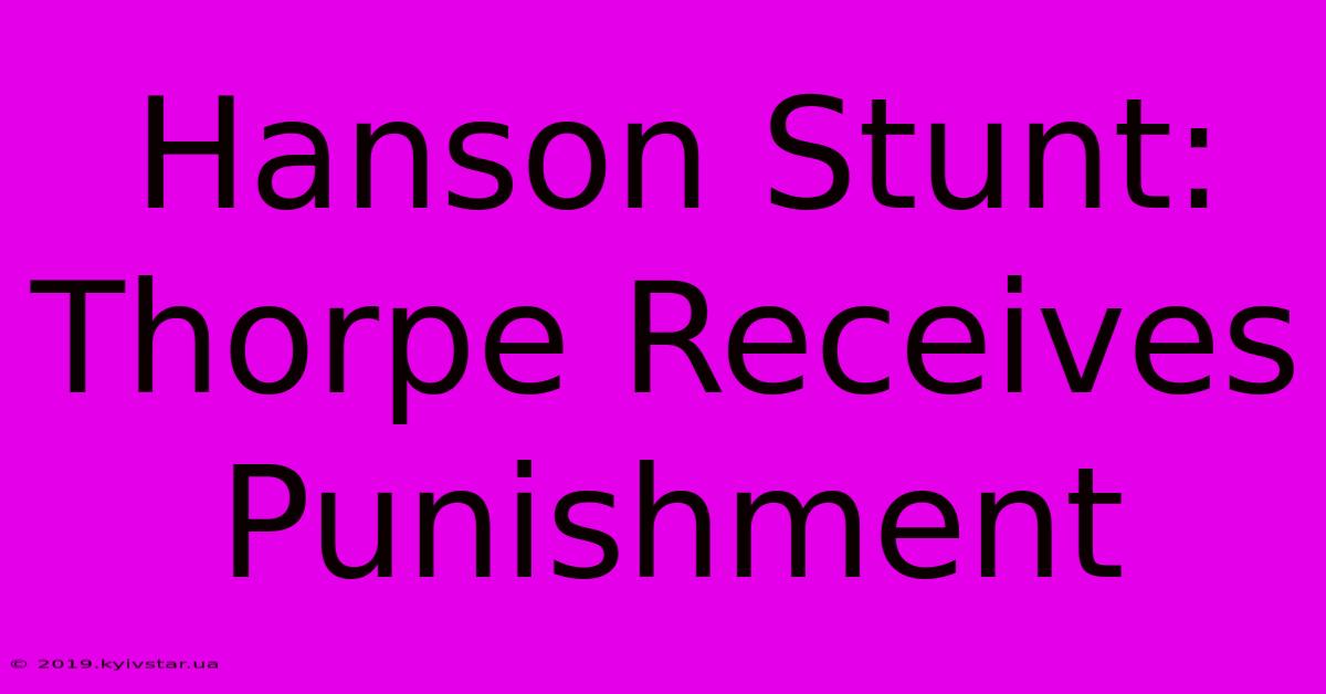 Hanson Stunt: Thorpe Receives Punishment