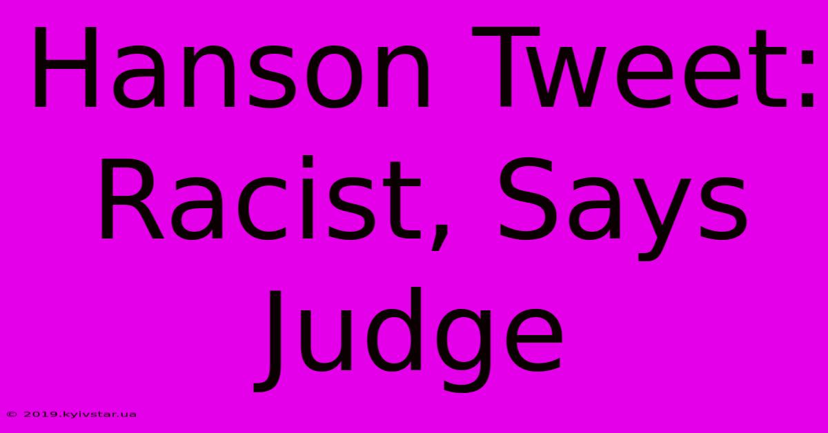 Hanson Tweet: Racist, Says Judge 