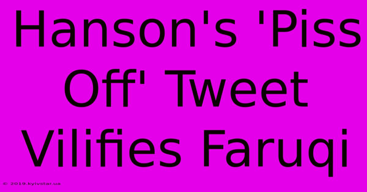 Hanson's 'Piss Off' Tweet Vilifies Faruqi