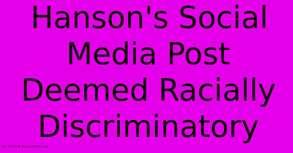 Hanson's Social Media Post Deemed Racially Discriminatory 