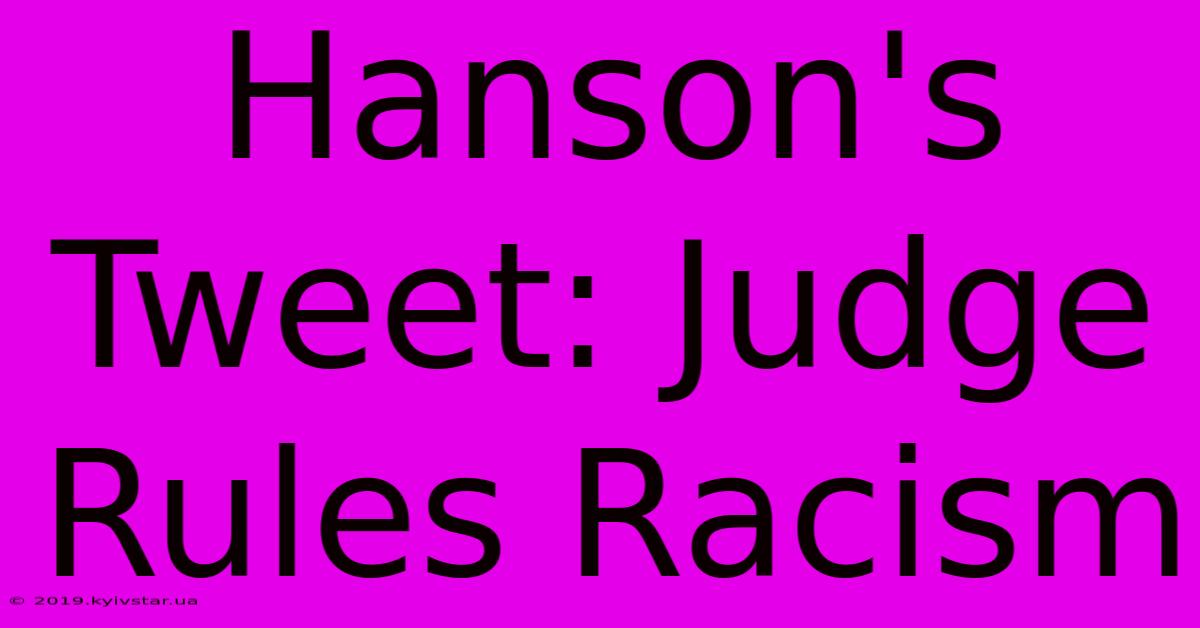 Hanson's Tweet: Judge Rules Racism