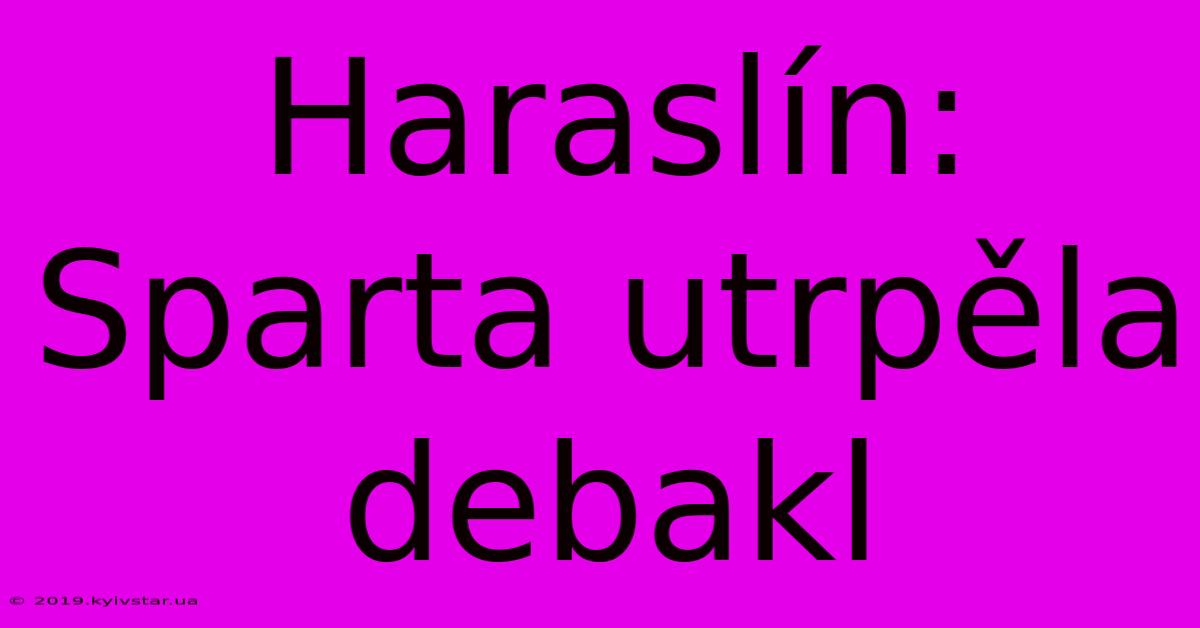 Haraslín: Sparta Utrpěla Debakl