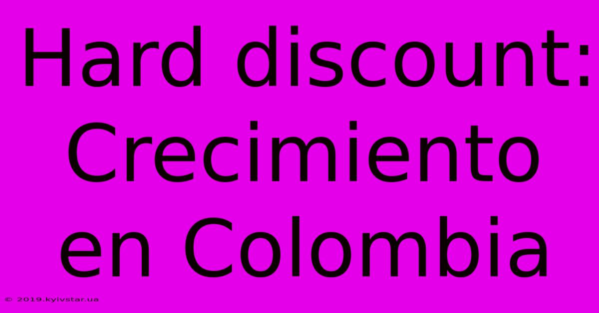 Hard Discount: Crecimiento En Colombia