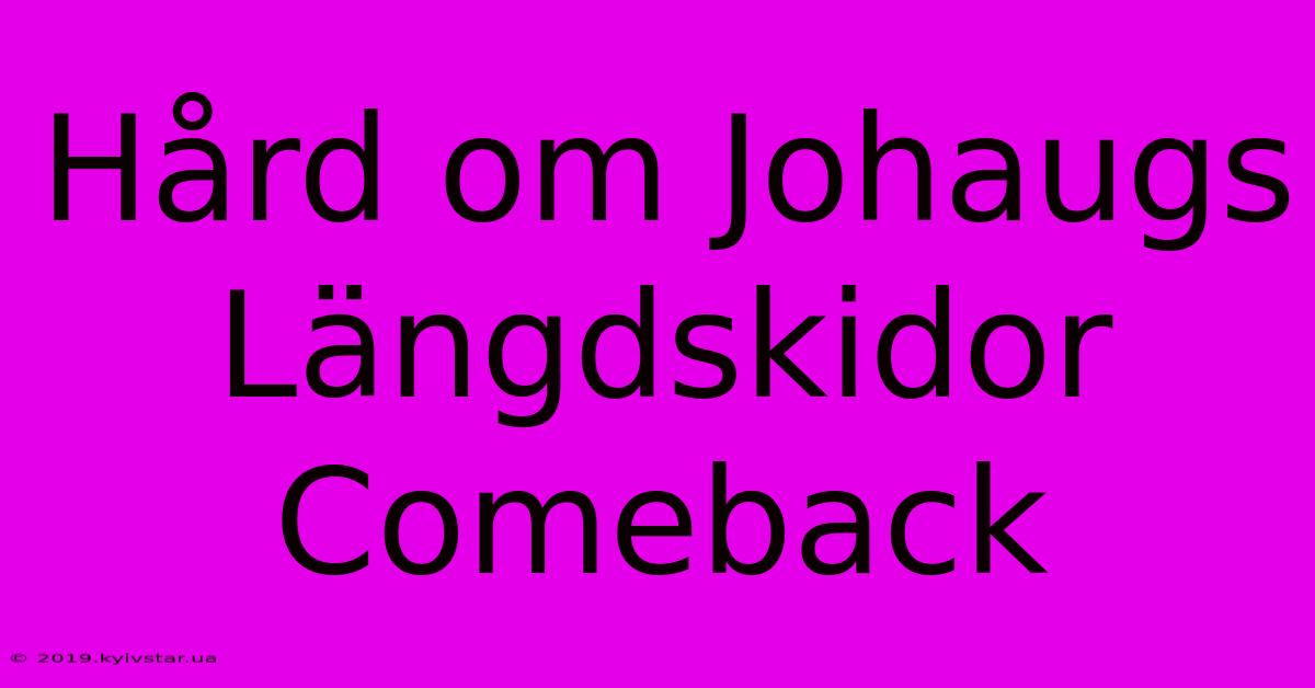 Hård Om Johaugs Längdskidor Comeback