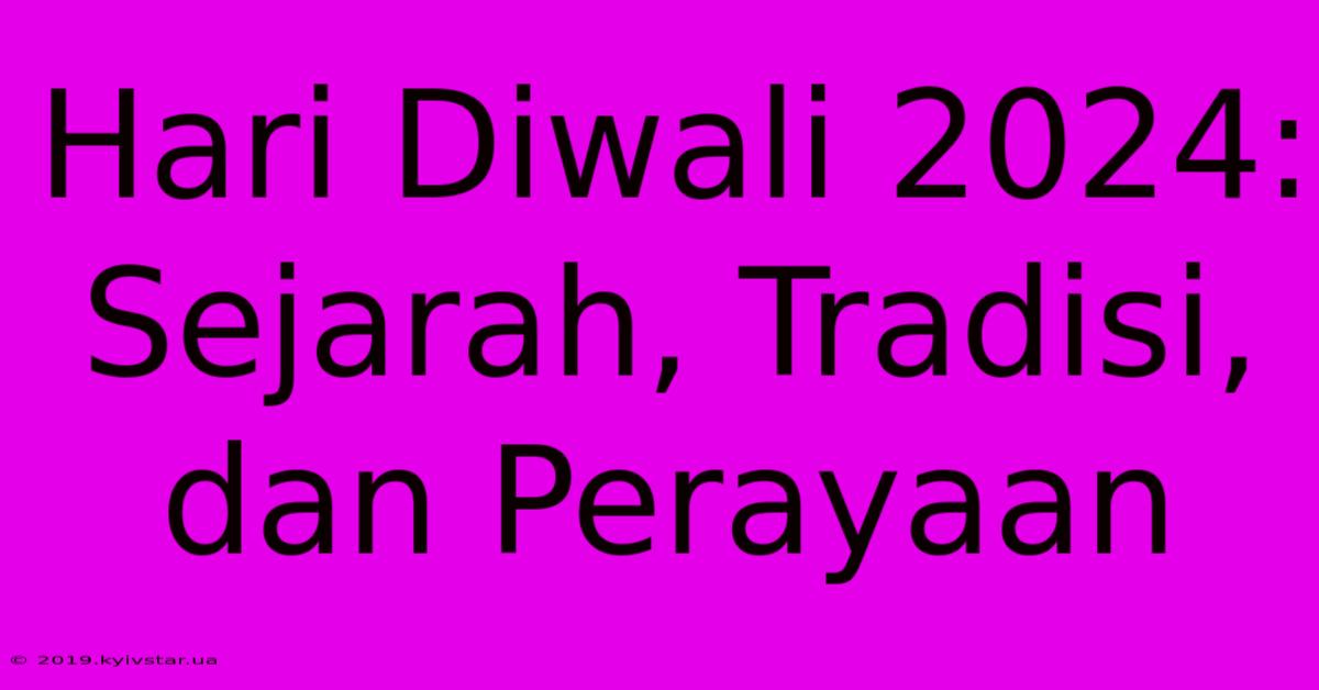 Hari Diwali 2024: Sejarah, Tradisi, Dan Perayaan