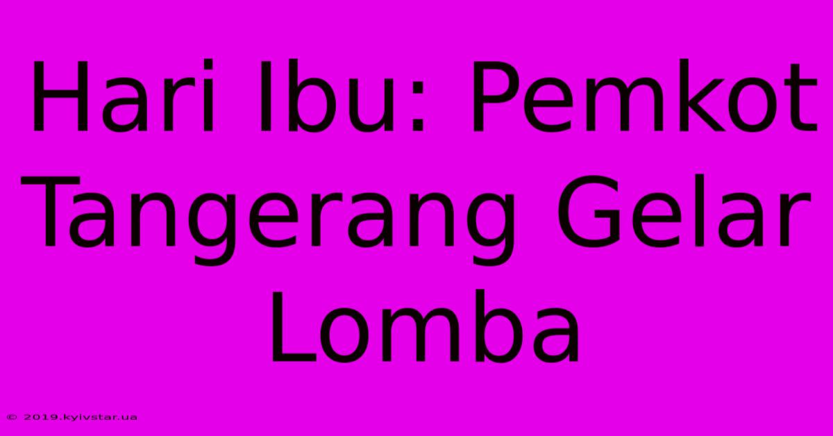 Hari Ibu: Pemkot Tangerang Gelar Lomba