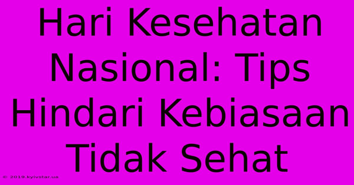 Hari Kesehatan Nasional: Tips Hindari Kebiasaan Tidak Sehat 