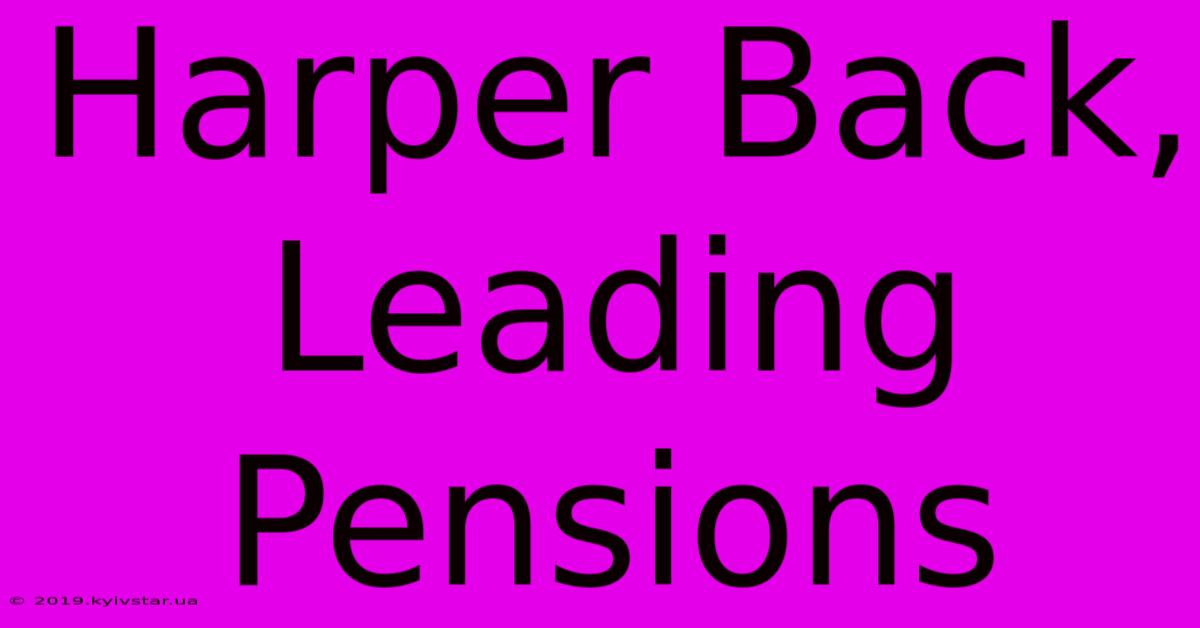 Harper Back, Leading Pensions