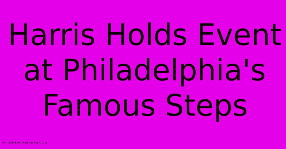 Harris Holds Event At Philadelphia's Famous Steps