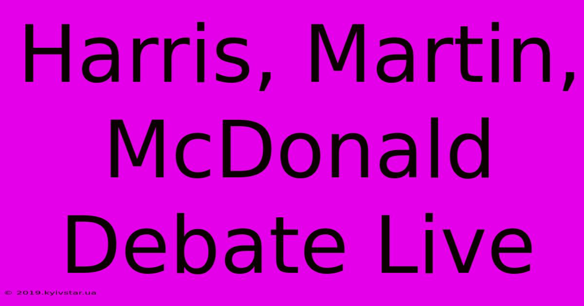 Harris, Martin, McDonald Debate Live